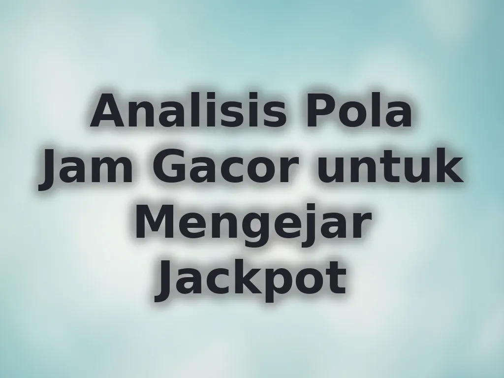 Analisis Pola Jam Gacor untuk Mengejar Jackpot