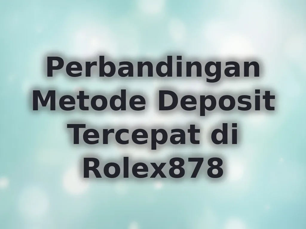 Perbandingan Metode Deposit Tercepat di Rolex878
