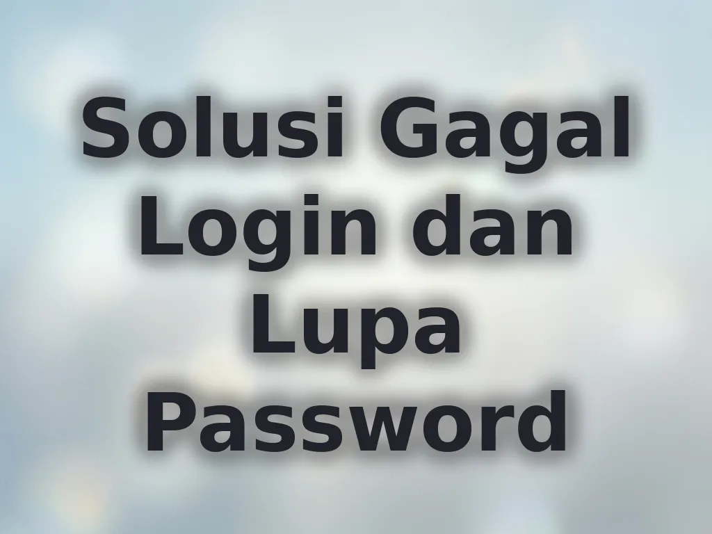 Solusi Gagal Login dan Lupa Password